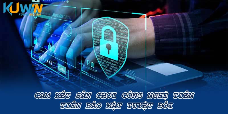Cam kết sân chơi công nghệ tiên tiến bảo mật tuyệt đối
